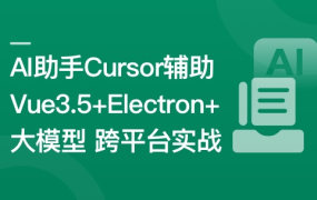 Al助手Cursor辅助 Vue3.5+Electron+ 大模型跨平台实战