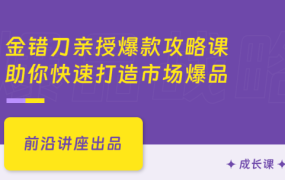 金错刀亲授爆款攻略课，助你快速打造市场爆品